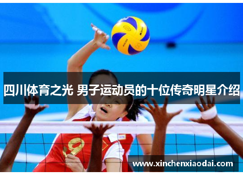 四川体育之光 男子运动员的十位传奇明星介绍