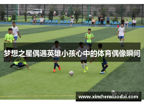 梦想之星偶遇英雄小孩心中的体育偶像瞬间