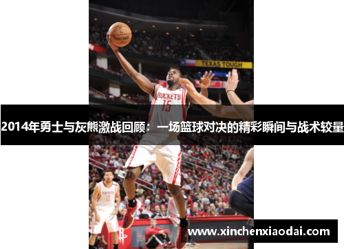 2014年勇士与灰熊激战回顾：一场篮球对决的精彩瞬间与战术较量