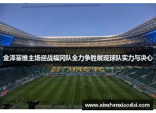 金泽塞维主场迎战福冈队全力争胜展现球队实力与决心