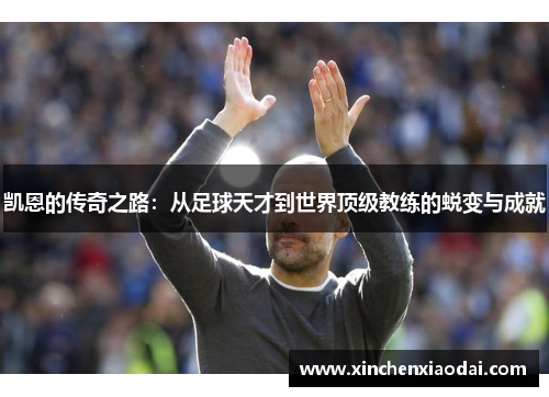 凯恩的传奇之路：从足球天才到世界顶级教练的蜕变与成就